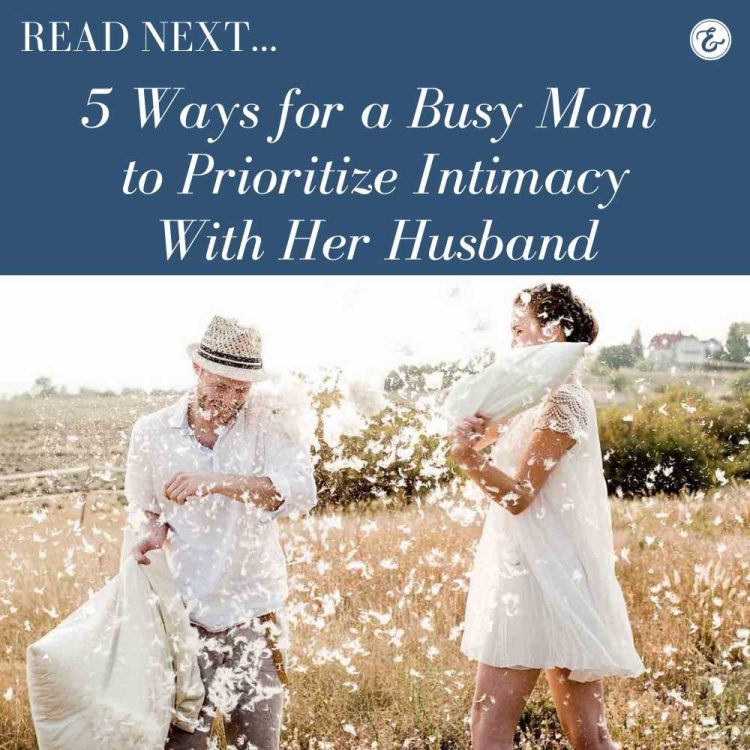 5 ways for a busy mom to prioritize intimacy with her husband